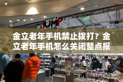 金立老年手机禁止拨打？金立老年手机怎么关闭整点报时