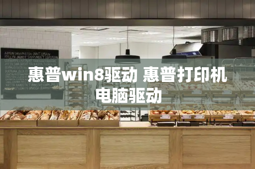 惠普win8驱动 惠普打印机电脑驱动