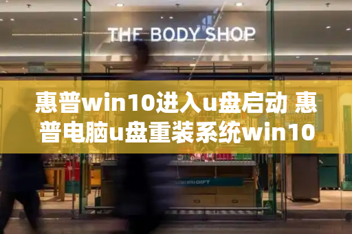 惠普win10进入u盘启动 惠普电脑u盘重装系统win10-第1张图片-星选测评