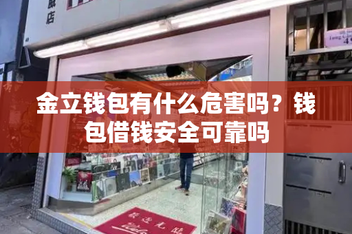 金立钱包有什么危害吗？钱包借钱安全可靠吗