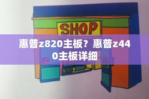 惠普z820主板？惠普z440主板详细-第1张图片-星选测评