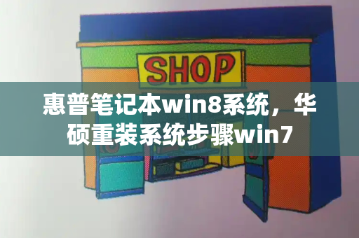 惠普笔记本win8系统，华硕重装系统步骤win7-第1张图片-星选测评