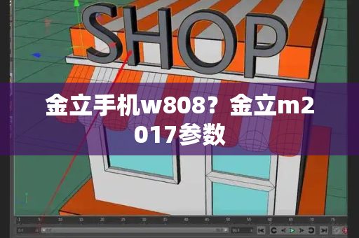 金立手机w808？金立m2017参数