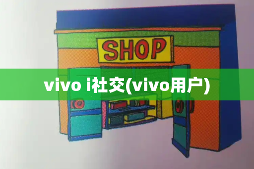 vivo i社交(vivo用户)