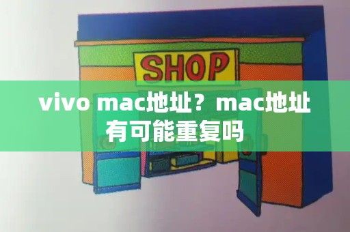 vivo mac地址？mac地址有可能重复吗