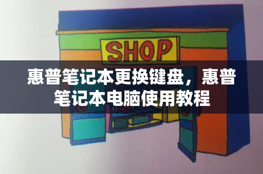 惠普笔记本更换键盘，惠普笔记本电脑使用教程-第1张图片-星选测评