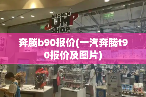 奔腾b90报价(一汽奔腾t90报价及图片)
