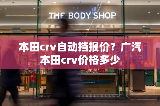 本田crv自动挡报价？广汽本田crv价格多少