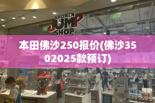 本田佛沙250报价(佛沙3502025款预订)