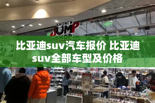 比亚迪suv汽车报价 比亚迪suv全部车型及价格