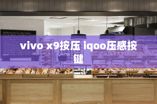 vivo x9按压 iqoo压感按键