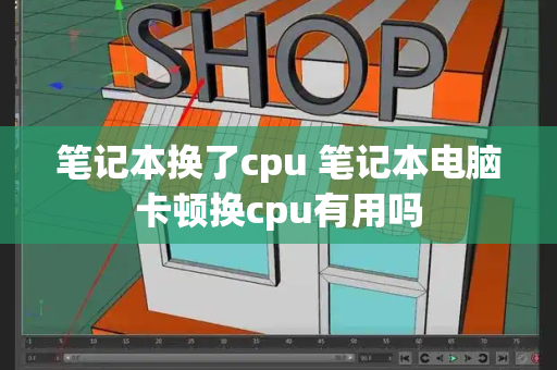 笔记本换了cpu 笔记本电脑卡顿换cpu有用吗