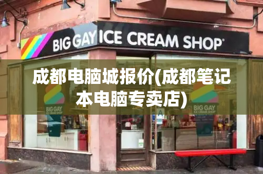 成都电脑城报价(成都笔记本电脑专卖店)