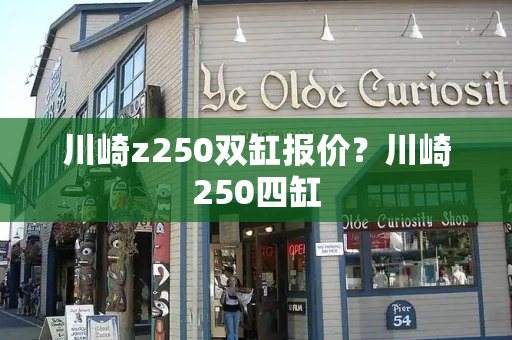 川崎z250双缸报价？川崎250四缸