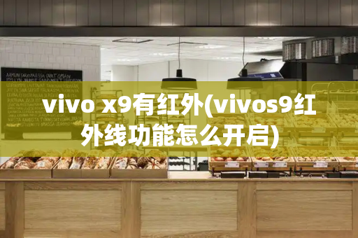 vivo x9有红外(vivos9红外线功能怎么开启)