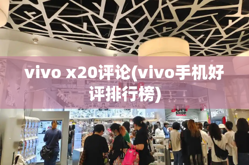 vivo x20评论(vivo手机好评排行榜)-第1张图片-星选测评