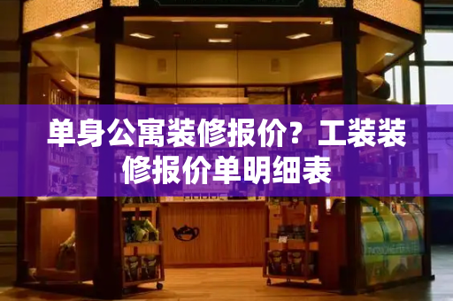 单身公寓装修报价？工装装修报价单明细表-第1张图片-星选测评