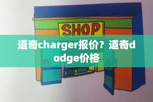 道奇charger报价？道奇dodge价格