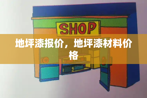 地坪漆报价，地坪漆材料价格