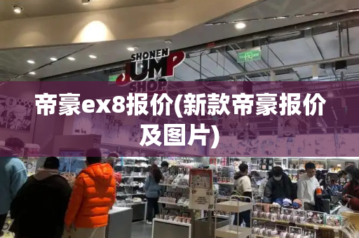 帝豪ex8报价(新款帝豪报价及图片)-第1张图片-星选测评