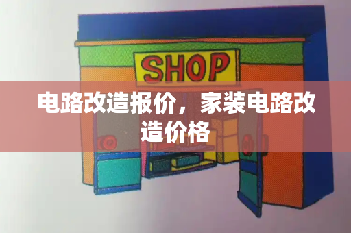 电路改造报价，家装电路改造价格-第1张图片-星选测评