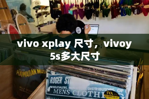 vivo xplay 尺寸，vivoy5s多大尺寸-第1张图片-星选测评