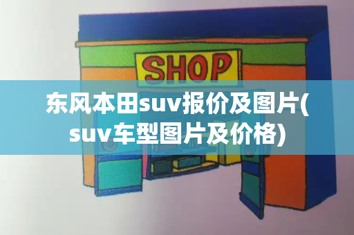 东风本田suv报价及图片(suv车型图片及价格)-第1张图片-星选测评