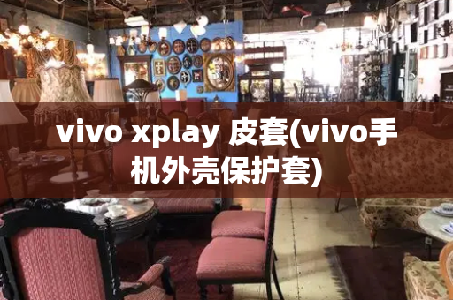 vivo xplay 皮套(vivo手机外壳保护套)