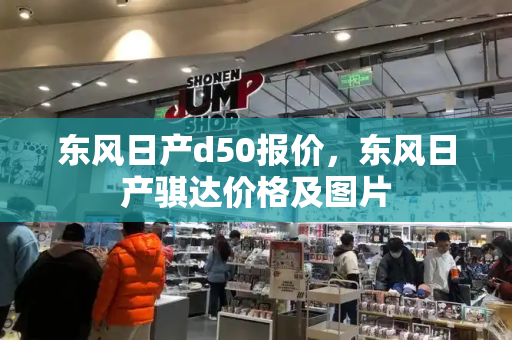 东风日产d50报价，东风日产骐达价格及图片-第1张图片-星选测评