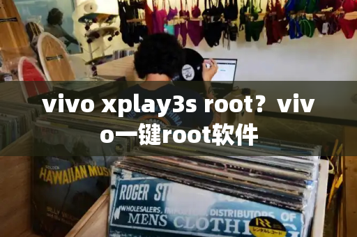 vivo xplay3s root？vivo一键root软件