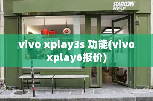 vivo xplay3s 功能(vivoxplay6报价)