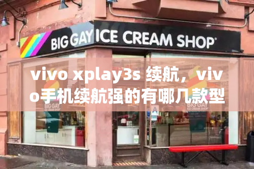 vivo xplay3s 续航，vivo手机续航强的有哪几款型号-第1张图片-星选测评