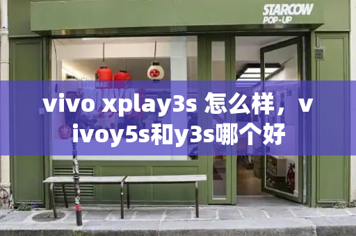 vivo xplay3s 怎么样，vivoy5s和y3s哪个好