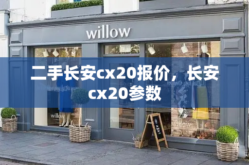 二手长安cx20报价，长安cx20参数