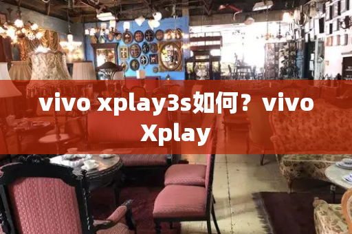 vivo xplay3s如何？vivoXplay