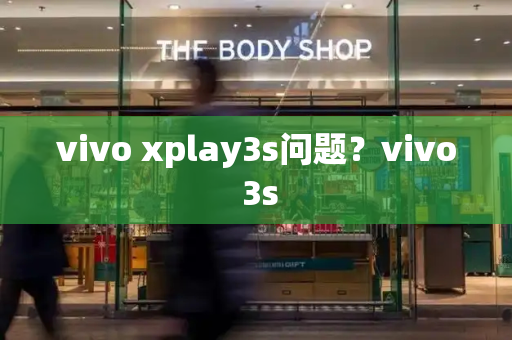 vivo xplay3s问题？vivo 3s