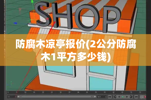 防腐木凉亭报价(2公分防腐木1平方多少钱)-第1张图片-星选测评