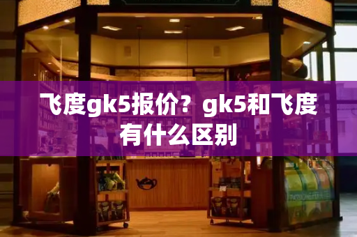 飞度gk5报价？gk5和飞度有什么区别