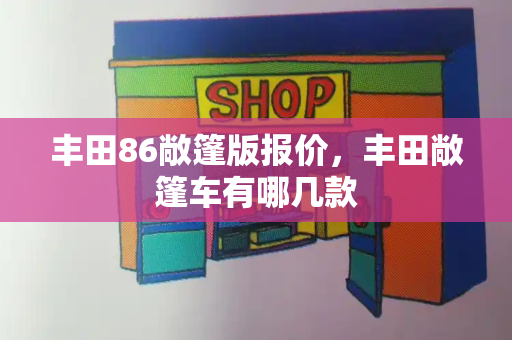 丰田86敞篷版报价，丰田敞篷车有哪几款-第1张图片-星选测评