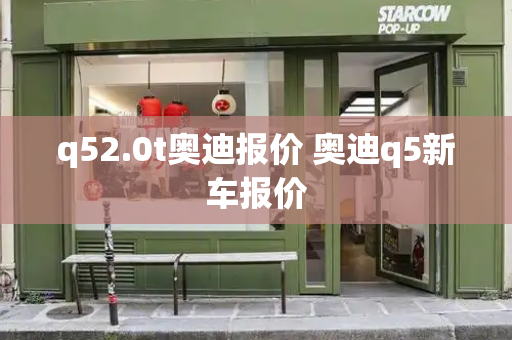 q52.0t奥迪报价 奥迪q5新车报价-第1张图片-星选测评