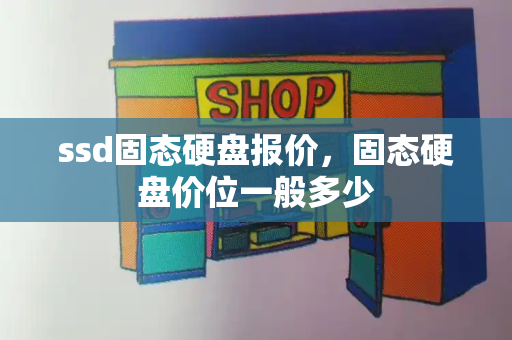 ssd固态硬盘报价，固态硬盘价位一般多少-第1张图片-星选测评