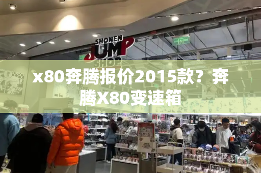 x80奔腾报价2015款？奔腾X80变速箱