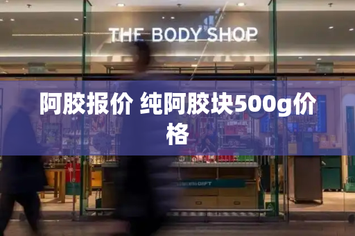 阿胶报价 纯阿胶块500g价格