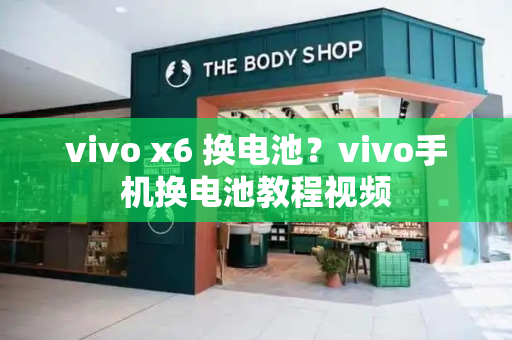 vivo x6 换电池？vivo手机换电池教程视频-第1张图片-星选测评