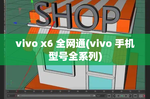 vivo x6 全网通(vivo 手机型号全系列)