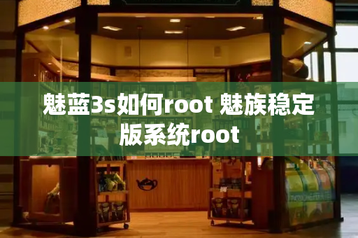 魅蓝3s如何root 魅族稳定版系统root-第1张图片-星选值得买