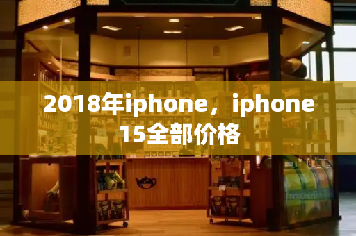 2018年iphone，iphone15全部价格