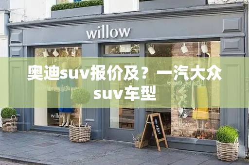 奥迪suv报价及？一汽大众suv车型