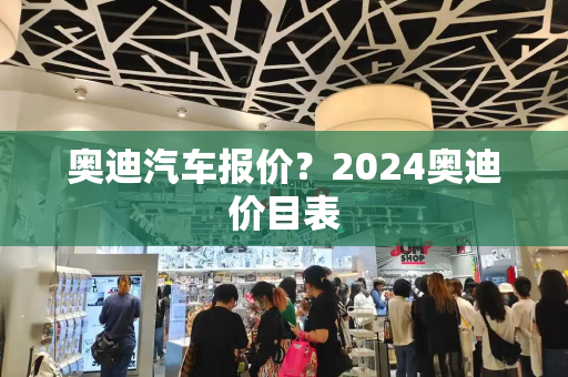 奥迪汽车报价？2024奥迪价目表-第1张图片-星选测评