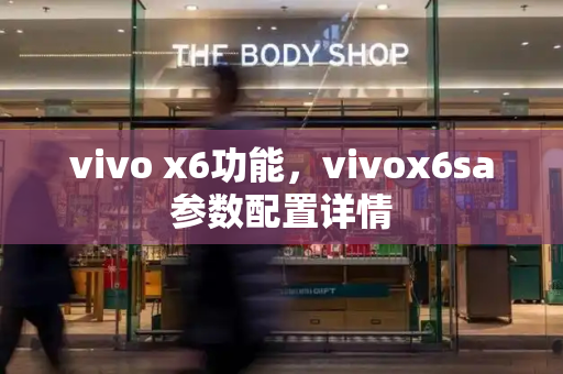 vivo x6功能，vivox6sa参数配置详情-第1张图片-星选测评